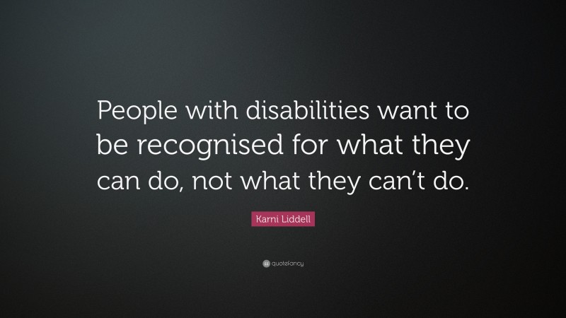 Karni Liddell Quote: “People with disabilities want to be recognised for what they can do, not what they can’t do.”