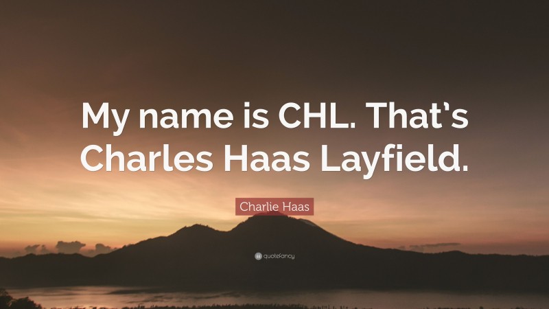 Charlie Haas Quote: “My name is CHL. That’s Charles Haas Layfield.”