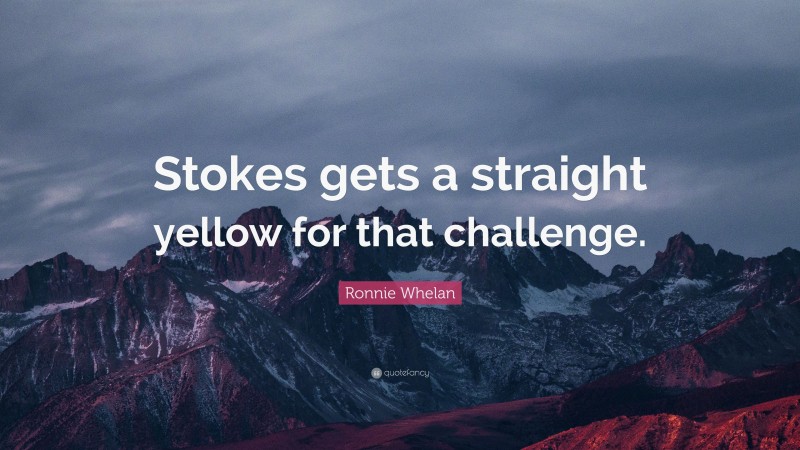Ronnie Whelan Quote: “Stokes gets a straight yellow for that challenge.”