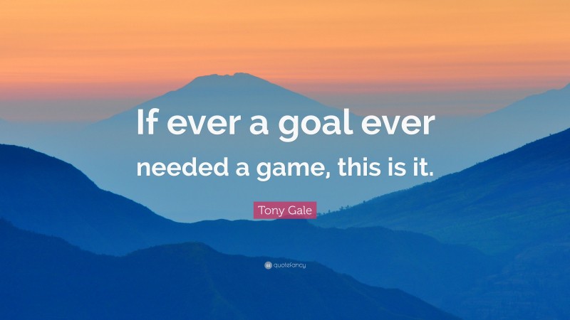 Tony Gale Quote: “If ever a goal ever needed a game, this is it.”