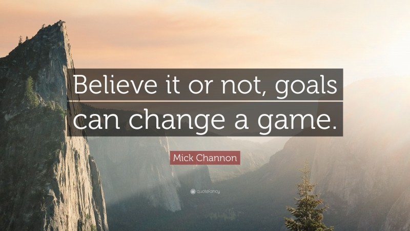 Mick Channon Quote: “Believe it or not, goals can change a game.”