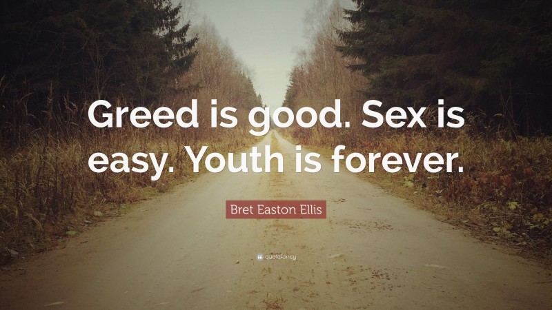 Bret Easton Ellis Quote: “Greed is good. Sex is easy. Youth is forever.”