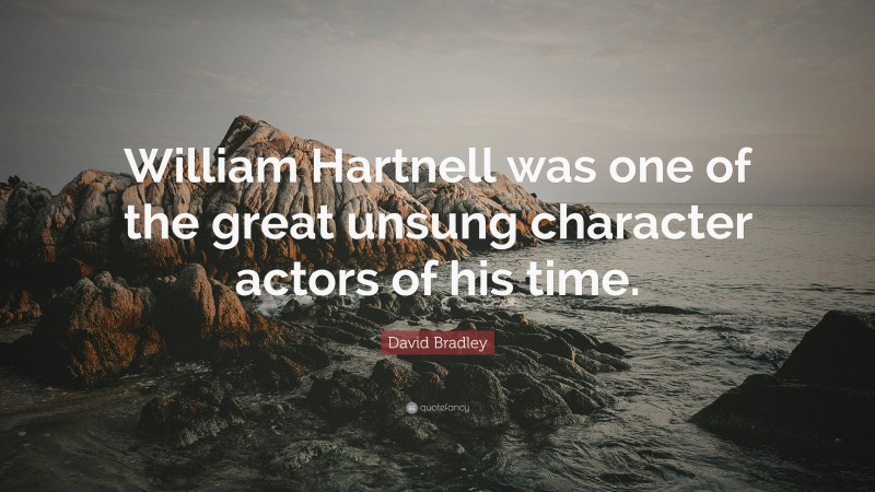 David Bradley Quote: “William Hartnell was one of the great unsung character actors of his time.”