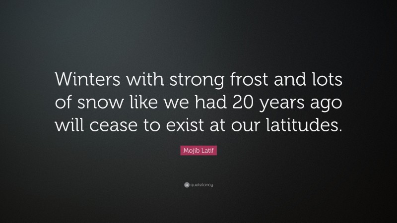 Mojib Latif Quote: “Winters with strong frost and lots of snow like we had 20 years ago will cease to exist at our latitudes.”