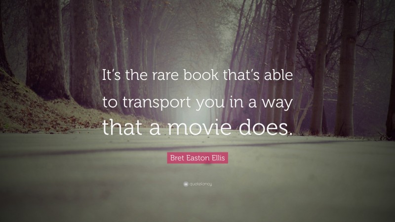 Bret Easton Ellis Quote: “It’s the rare book that’s able to transport you in a way that a movie does.”