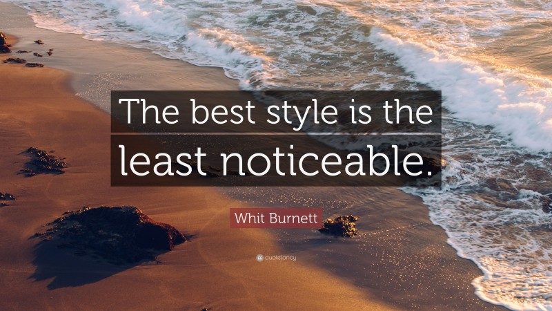 Whit Burnett Quote: “The best style is the least noticeable.”
