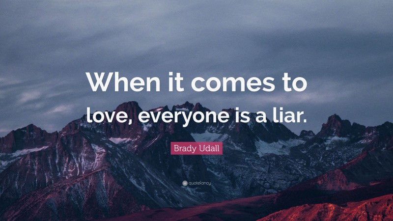 Brady Udall Quote: “When it comes to love, everyone is a liar.”