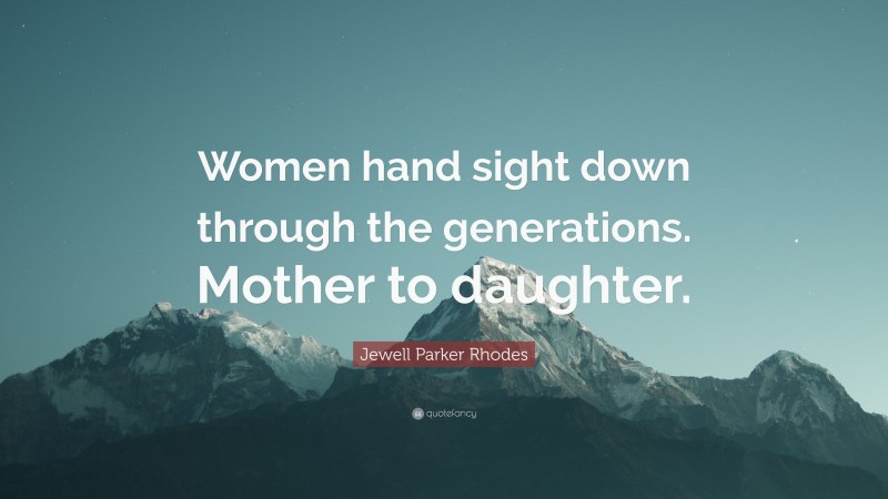 Jewell Parker Rhodes Quote: “Women hand sight down through the generations. Mother to daughter.”