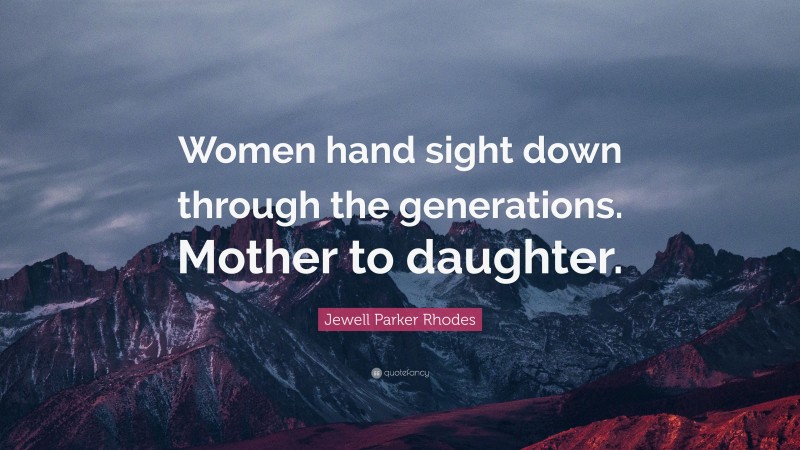 Jewell Parker Rhodes Quote: “Women hand sight down through the generations. Mother to daughter.”