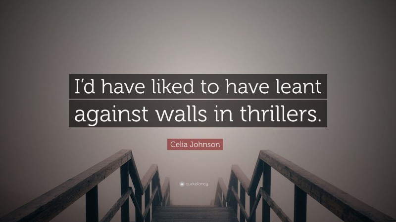 Celia Johnson Quote: “I’d have liked to have leant against walls in thrillers.”