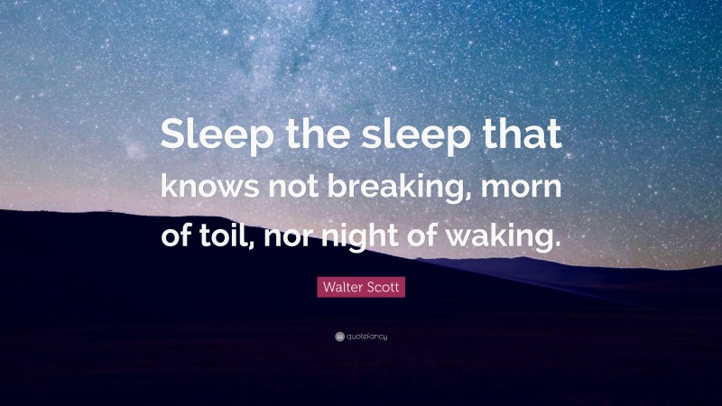 Walter Scott Quote: “Sleep the sleep that knows not breaking, morn of toil, nor night of waking.”