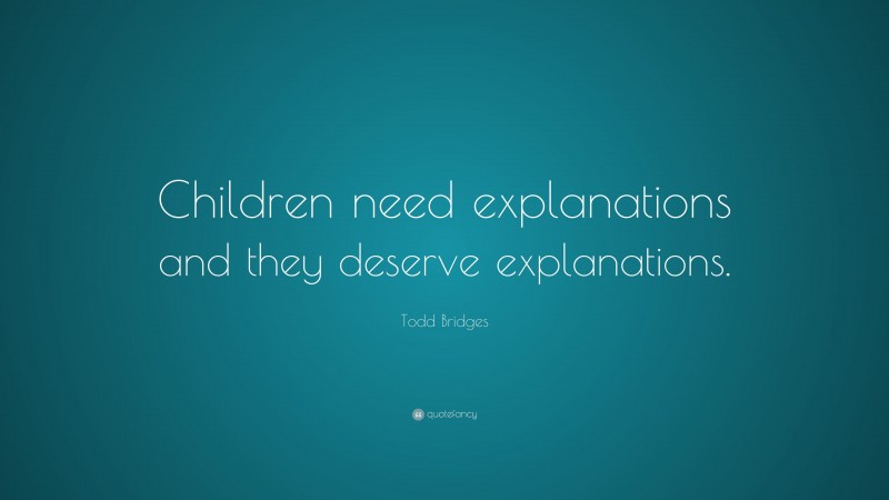 Todd Bridges Quote: “Children need explanations and they deserve explanations.”