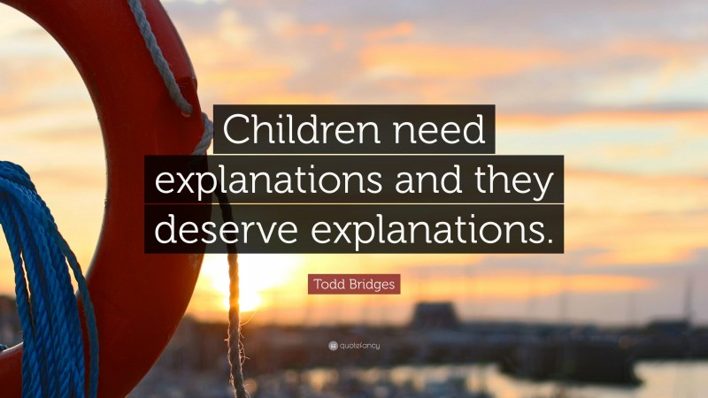 Todd Bridges Quote: “Children need explanations and they deserve explanations.”