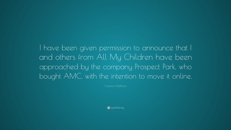 Cameron Mathison Quote: “I have been given permission to announce that I and others from All My Children have been approached by the company Prospect Park, who bought AMC, with the intention to move it online.”