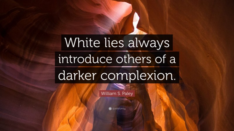 William S. Paley Quote: “White lies always introduce others of a darker complexion.”