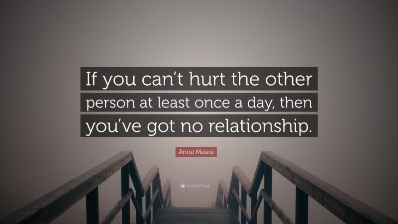 Anne Meara Quote: “If you can’t hurt the other person at least once a day, then you’ve got no relationship.”