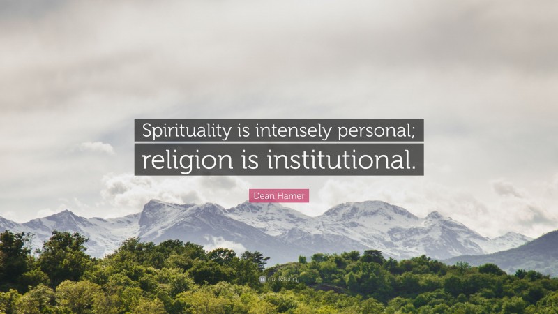 Dean Hamer Quote: “Spirituality is intensely personal; religion is institutional.”