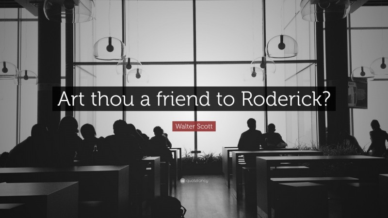 Walter Scott Quote: “Art thou a friend to Roderick?”