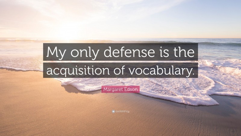 Margaret Edson Quote: “My only defense is the acquisition of vocabulary.”