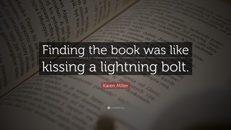 Karen Miller Quote: “Finding the book was like kissing a lightning bolt.”
