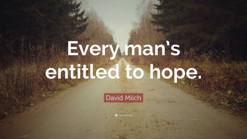 David Milch Quote: “Every man’s entitled to hope.”