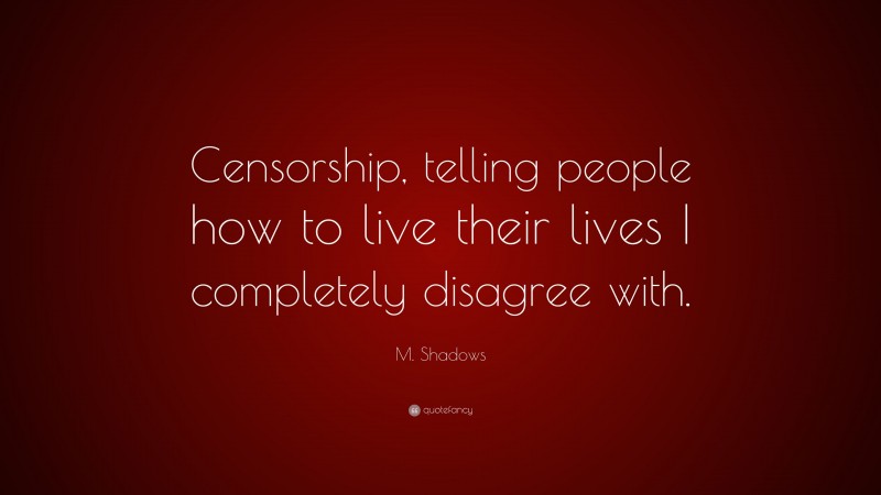 M. Shadows Quote: “Censorship, telling people how to live their lives I completely disagree with.”