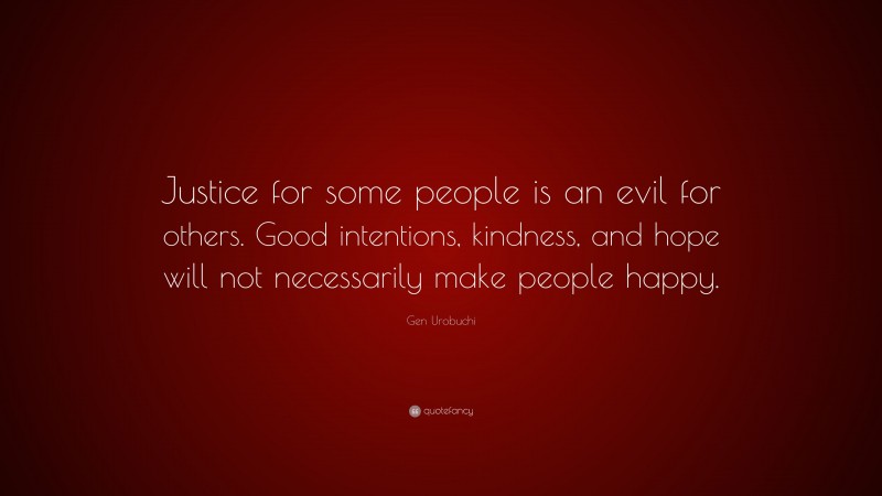 Gen Urobuchi Quote: “Justice for some people is an evil for others. Good intentions, kindness, and hope will not necessarily make people happy.”