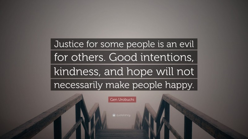 Gen Urobuchi Quote: “Justice for some people is an evil for others. Good intentions, kindness, and hope will not necessarily make people happy.”
