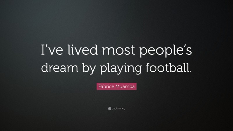 Fabrice Muamba Quote: “I’ve lived most people’s dream by playing football.”
