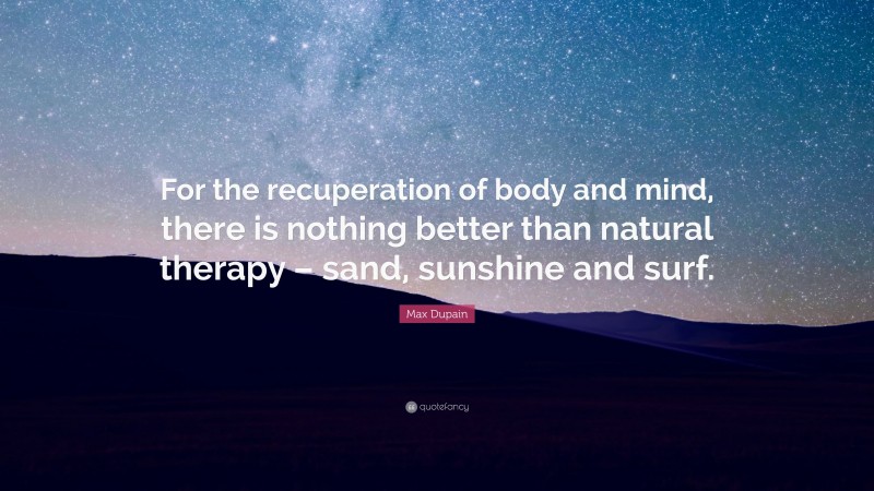 Max Dupain Quote: “For the recuperation of body and mind, there is nothing better than natural therapy – sand, sunshine and surf.”