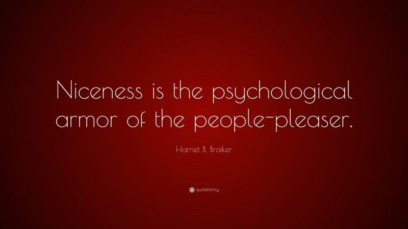 Harriet B. Braiker Quote: “Niceness is the psychological armor of the people-pleaser.”