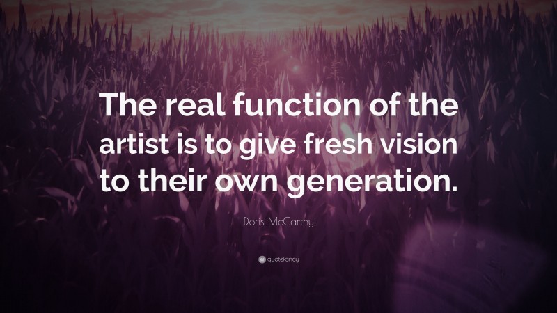 Doris McCarthy Quote: “The real function of the artist is to give fresh vision to their own generation.”