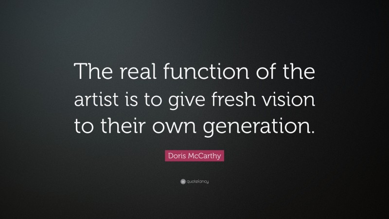 Doris McCarthy Quote: “The real function of the artist is to give fresh vision to their own generation.”