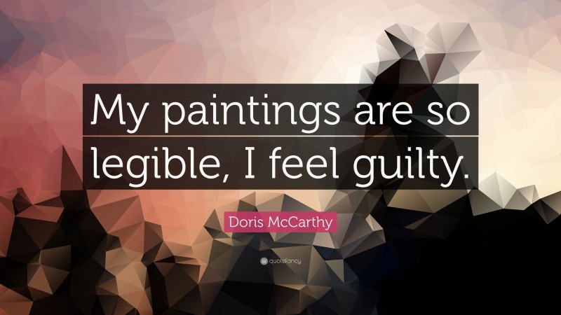 Doris McCarthy Quote: “My paintings are so legible, I feel guilty.”