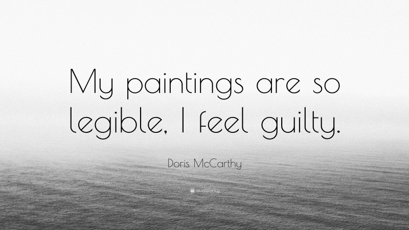 Doris McCarthy Quote: “My paintings are so legible, I feel guilty.”