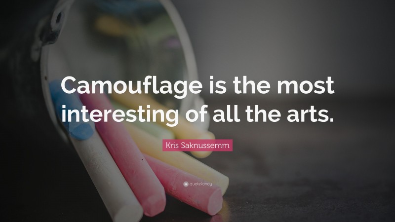 Kris Saknussemm Quote: “Camouflage is the most interesting of all the arts.”