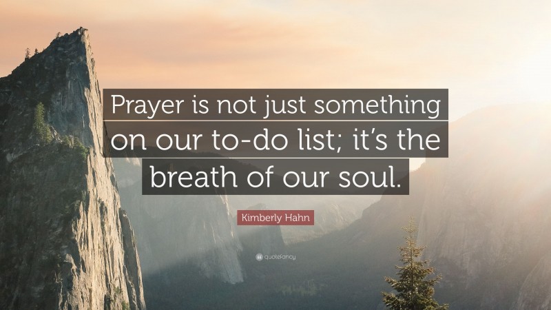 Kimberly Hahn Quote: “Prayer is not just something on our to-do list; it’s the breath of our soul.”