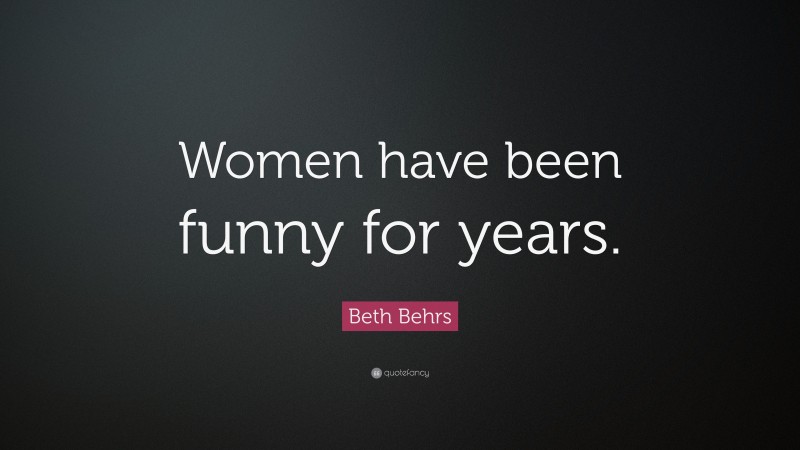Beth Behrs Quote: “Women have been funny for years.”