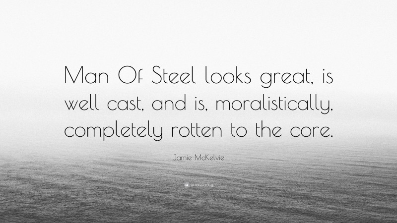 Jamie McKelvie Quote: “Man Of Steel looks great, is well cast, and is, moralistically, completely rotten to the core.”