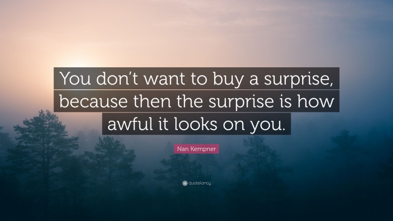 Nan Kempner Quote: “You don’t want to buy a surprise, because then the surprise is how awful it looks on you.”