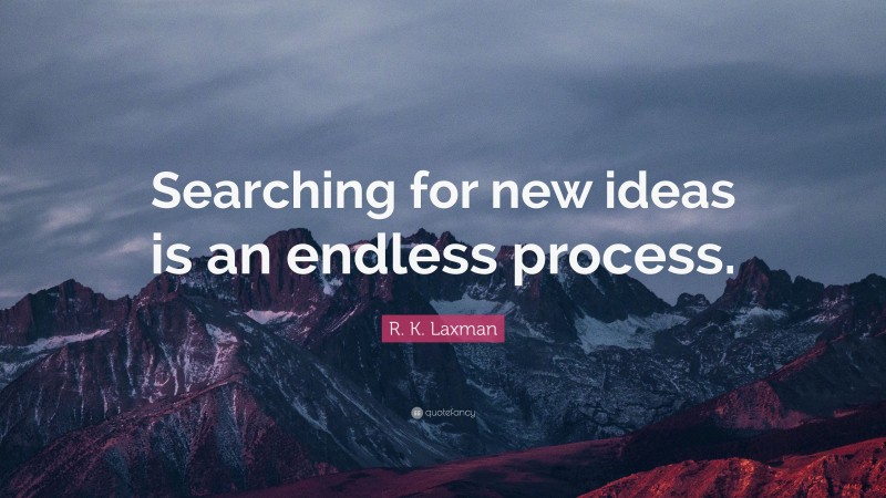 R. K. Laxman Quote: “Searching for new ideas is an endless process.”