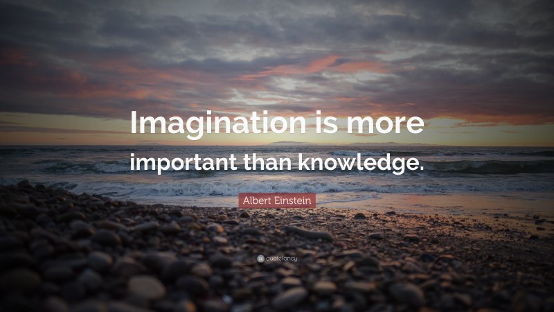 Albert Einstein Quote: “Imagination is more important than knowledge.”