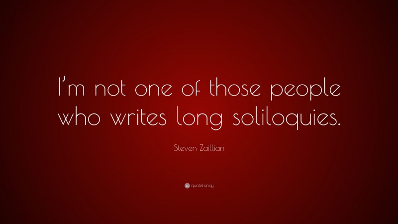 Steven Zaillian Quote: “I’m not one of those people who writes long soliloquies.”