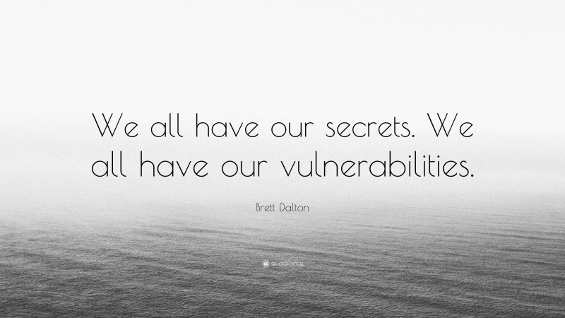 Brett Dalton Quote: “We all have our secrets. We all have our vulnerabilities.”