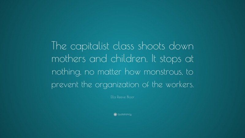 Ella Reeve Bloor Quote: “The capitalist class shoots down mothers and children. It stops at nothing, no matter how monstrous, to prevent the organization of the workers.”