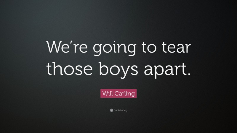 Will Carling Quote: “We’re going to tear those boys apart.”