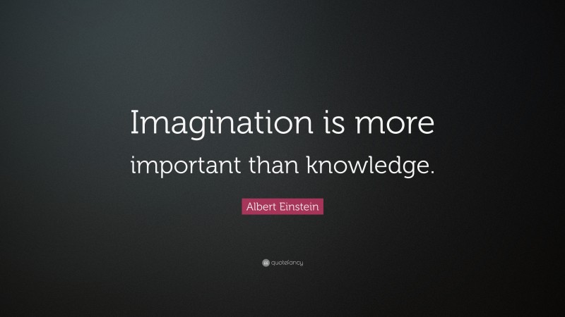 Albert Einstein Quote: “Imagination is more important than knowledge.”