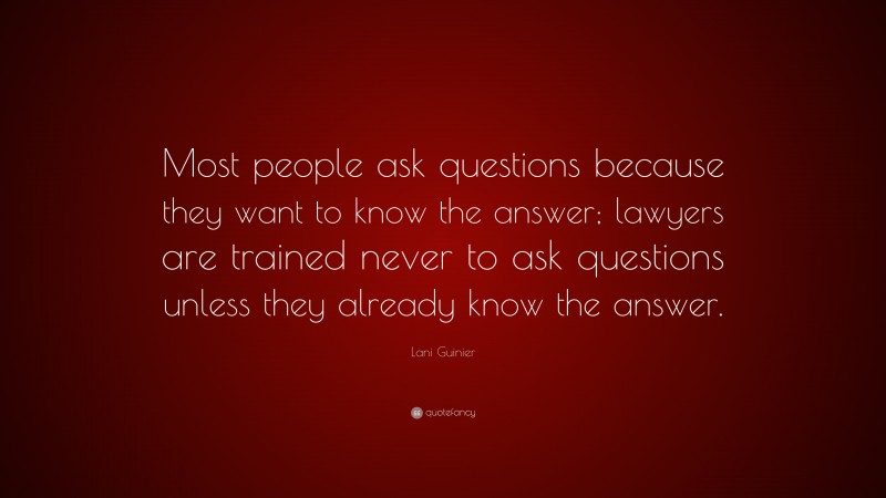 Lani Guinier Quote: “Most people ask questions because they want to ...