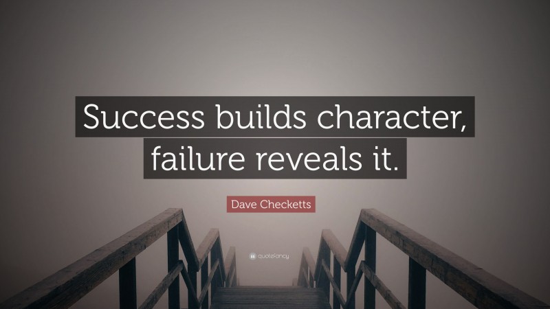 Dave Checketts Quote: “Success builds character, failure reveals it.”