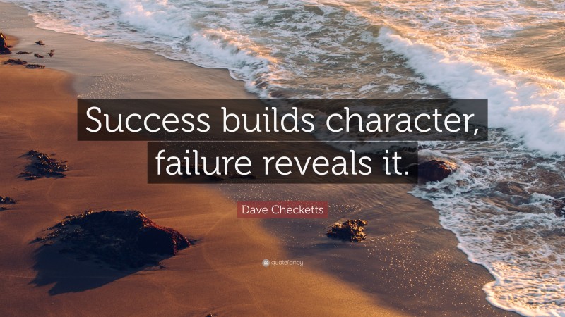 Dave Checketts Quote: “Success builds character, failure reveals it.”
